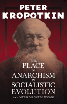Paperback The Place of Anarchism in Socialistic Evolution - An Address Delivered in Paris: With an Excerpt from Comrade Kropotkin by Victor Robinson Book