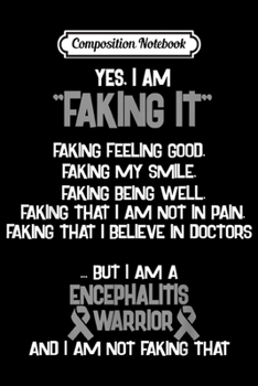Composition Notebook: ENCEPHALITIS AWARENESS yes I am Faking it  Journal/Notebook Blank Lined Ruled 6x9 100 Pages