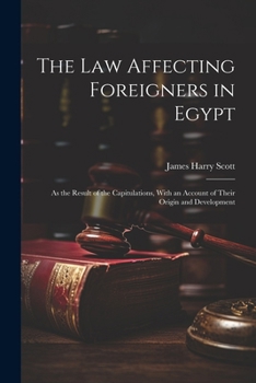 The Law Affecting Foreigners In Egypt: As The Result Of The Capitulations, With An Account Of Their Origin And Development...
