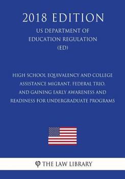 High School Equivalency and College Assistance Migrant, Federal TRIO, and Gaining Early Awareness and Readiness for Undergraduate Programs (US Department of Education Regulation) (ED)