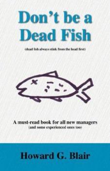 Paperback Don't be a Dead Fish (Dead Fish Always Stink from the Head First): A Must-Read Book for All New Managers ( and Some Experienced Ones too) Book