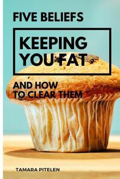 Paperback Five Beliefs Keeping You Fat: And How To Clear Them Book