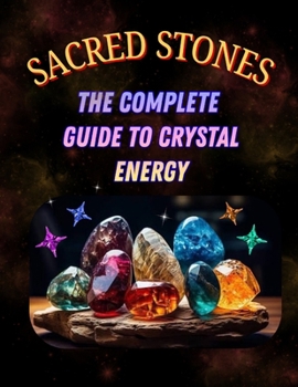 SACRED STONES: The Complete Guide to Crystal Energy