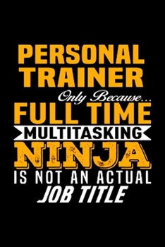 Personal trainer only because full time multitasking ninja is not an actual job title: Personal Trainer Notebook journal Diary Cute funny humorous blank lined notebook Gift for student school college 