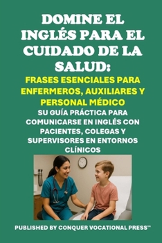 Paperback Domine el Inglés para el Cuidado de la Salud: Frases Esenciales para Enfermeros, Auxiliares y Personal Médico: Su guía práctica para comunicarse en in [Spanish] Book