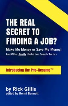 Paperback Real Secret to Finding a Job? Make Me Money or Save Me Money! and Other Really Useful Job Search Tactics Introducing the Pre-Resume Book