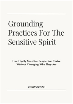 Paperback Grounding Practices For The Sensitive Spirit: How Highly Sensitive People Can Thrive Without Changing Who They Are Book