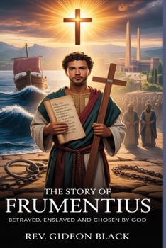 THE STORY OF SAINT FRUMENTIUS: Betrayed, Enslaved and Chosen by God