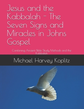 Paperback Jesus and the Kabbalah - The Seven Signs and Miracles in Johns Gospel: Combining Ancient Bible Study Methods and the Kabbalah Book