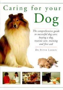 Hardcover Caring for Your Dog: The Comprehensive Guide to Successful Dog Care: Buying a Dog, Routine Care, Training and First Aid Book