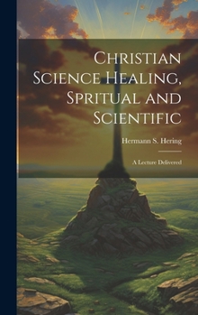 Hardcover Christian Science Healing, Spritual and Scientific: A Lecture Delivered Book