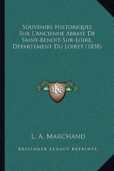 Souvenirs Historiques Sur L'Ancienne Abbaye De Saint-Benoit-Sur-Loire, Departement Du Loiret (1838)
