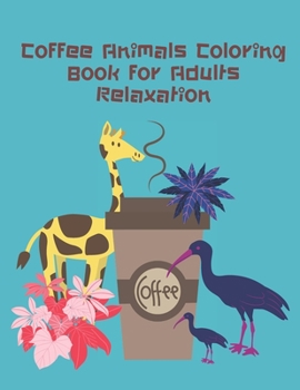 Coffee Animals Coloring Book For Adults: Coffee Lovers Adults Relaxation Coloring Book Gift Book