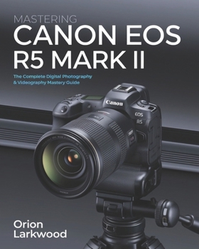 Paperback Mastering Canon EOS R5 Mark II: The Complete Digital Photography & Videography Mastery Guide Book