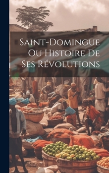 Hardcover Saint-domingue Ou Histoire De Ses Révolutions [French] Book