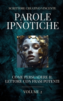 Paperback Parole Ipnotiche: Come Persuadere il Lettore con Frasi Potenti: Scrittore Creativo Vincente Vol. 2 [Italian] Book