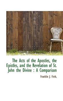 Paperback The Acts of the Apostles, the Epistles, and the Revelation of St. John the Divine: A Comparison Book