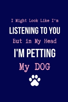 Paperback I Might Look Like I'm Listening to You But in My Head I'm Petting my Dog: Coworker Notebook, Sarcastic Humor. (Funny Gag Gifts for Home Office Journal Book