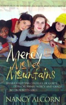 Paperback Mercy Moves Mountains: Heart-Gripping Stories of God's Extraordinary Mercy and Grace to Troubled Young Girls Book