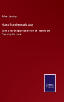 Hardcover Horse-Training made easy: Being a new and practical System of Teaching and Educating the Horse Book