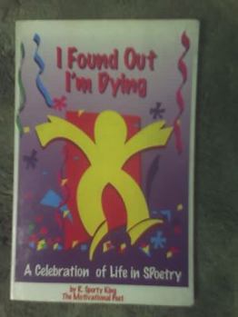 Paperback I Found Out I'm Dying: A Celebration Of Life In Spoetry Book