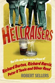 Hellraisers: The Life and Inebriated Times of Richard Burton, Peter O'Toole, Richard Harris & Oliver Reed