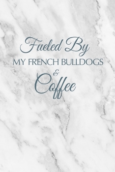 Fuelled By My French Bulldogs And Coffee: Cute Frenchie Lovers 2020 Planner - French Bulldog Themed Day to Day Organiser, Perfect for Home, Office, for Work or for School