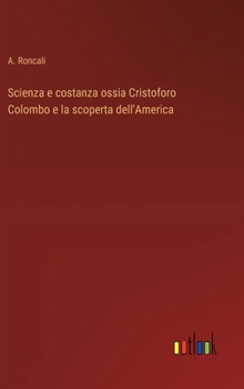 Hardcover Scienza e costanza ossia Cristoforo Colombo e la scoperta dell'America [Italian] Book