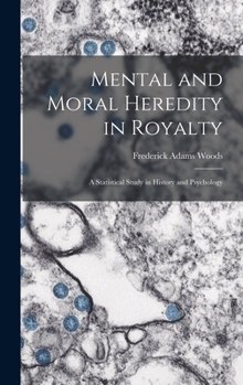 Mental and Moral Heredity in Royalty; a Statistical Study in History and Psychology