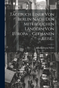 Paperback Tagebuch Einer Von Berlin Nach Den Mittäglichen Ländern Von Europa ... Gethanen Reise... [German] Book