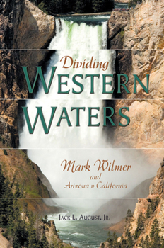 Hardcover Dividing Western Waters: Mark Wilmer and Arizona V California Book