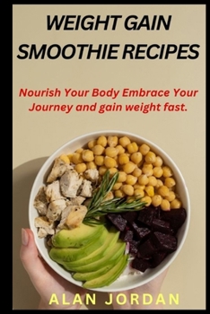 WEIGHT GAIN SMOOTHIE RECIPES: Nourish Your Body Embrace Your Journey and gain weight fast.