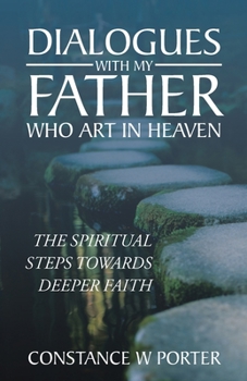 Paperback Dialogues with My Father Who Art in Heaven: The Spiritual Steps Towards Deeper Faith Book