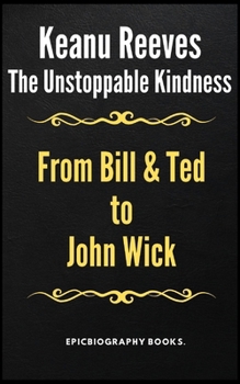 Paperback The Unstoppable Kindness of Keanu Reeves: Bill & Ted to John Wick [Large Print] Book