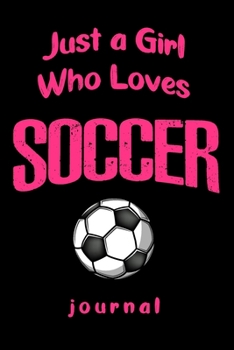 Paperback Just a Girl Who Loves Soccer - Journal - Size 6x9 Lined: Soccer Player Gifts for Women, Girls and Kids Book