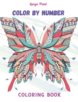 Large Print Color By Number Coloring Book: Easy Large Print Color By Number Coloring Book With Flowers, Gardens, Landscapes, Animals, Butterflies And ... By Number Coloring Book For Kids And Adults)