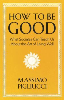 Hardcover How to Be Good: What Socrates Can Teach Us about the Art of Living Well Book