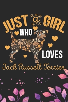 Just A Girl Who Loves Jack Russell Terrier: Cool Jack Russell Terrier Dog Journal Notebook - Jack Russell Terrier Puppy Lover Gifts – Funny Jack ... Terrier Owner Gifts. 6 x 9 in 120 pages