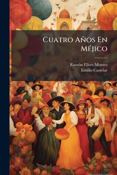 Cuatro Años En Méjico: Memorias Intimas De Un Periodista Español
