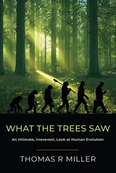 Paperback What the Trees Saw: An Intimate, Irreverent, Look at Human Evolution Book