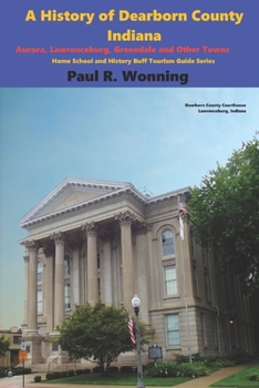 Paperback A History of Dearborn County, Indiana: Aurora, Lawrenceburg, Greendale and Other Towns Book