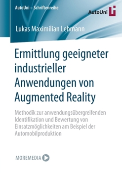 Ermittlung Geeigneter Industrieller Anwendungen Von Augmented Reality: Methodik Zur Anwendungsübergreifenden Identifikation Und Bewertung Von Einsatzm