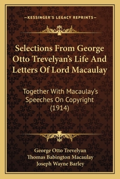 Paperback Selections From George Otto Trevelyan's Life And Letters Of Lord Macaulay: Together With Macaulay's Speeches On Copyright (1914) Book