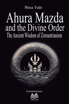 Paperback Ahura Mazda and the Divine Order - The Ancient Wisdom of Zoroastrianism Book