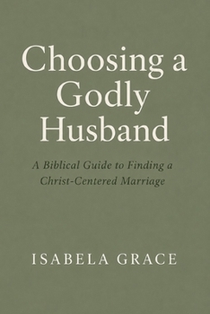 Paperback Choosing a Godly Husband: A Biblical Guide to Finding a Christ-Centered Marriage Book