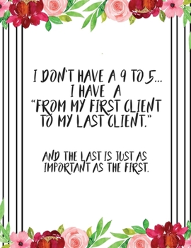 I Don’t have a 9 to 5... I have  a  “from my first client  to my last client.” - Appointment Planner 2020: Appointment Calendar Business Book 2020 - ... - Weekly , Daily and Hourly Times Organiser