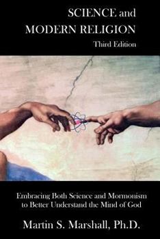 Paperback Science and Modern Religion, Third Edition: Embracing Both Science and Mormonism to Better Understand the Mind of God Book