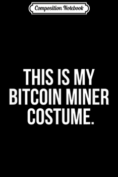 Paperback Composition Notebook: This Is My Bitcoin Miner Costume Funny Halloween Journal/Notebook Blank Lined Ruled 6x9 100 Pages Book