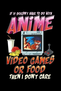 If It Doesn't Have To Do With Anime Video Games Or Food Then I Don't Care: Anime Gaming Blank Composition Notebook for Journaling & Writing (120 Lined Pages, 6" x 9")
