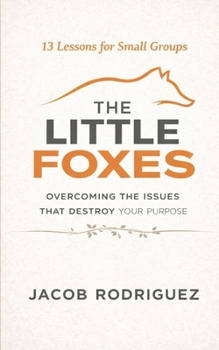 Paperback The Little Foxes: Overcoming the Issues that Destroy Your Purpose (13 Lessons for Small Groups) Book